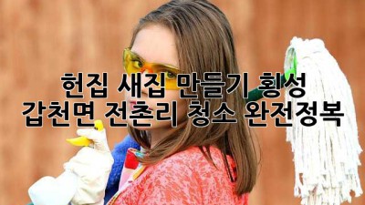 🧹 헌집 새집 만들기! 횡성 갑천면 전촌리 청소 완전정복 ✨